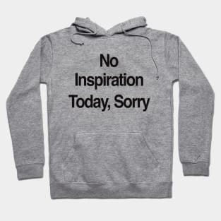 No Inspiration Today I'm Sorry Hoodie